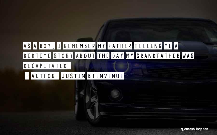 Justin Bienvenue Quotes: As A Boy, I Remember My Father Telling Me A Bedtime Story About The Day My Grandfather Was Decapitated.