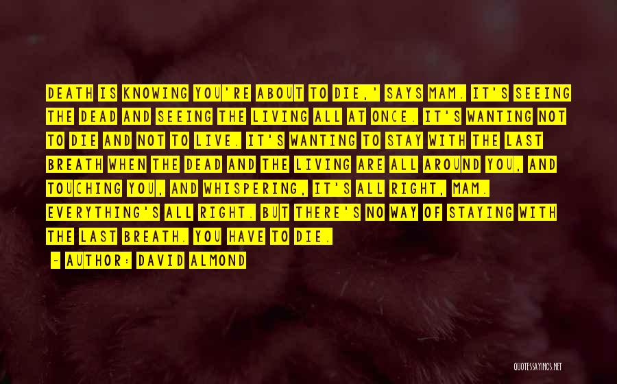 David Almond Quotes: Death Is Knowing You're About To Die,' Says Mam. It's Seeing The Dead And Seeing The Living All At Once.