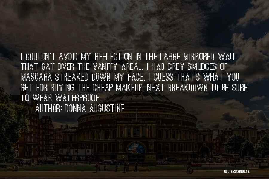 Donna Augustine Quotes: I Couldn't Avoid My Reflection In The Large Mirrored Wall That Sat Over The Vanity Area... I Had Grey Smudges