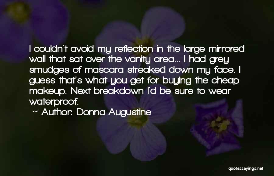 Donna Augustine Quotes: I Couldn't Avoid My Reflection In The Large Mirrored Wall That Sat Over The Vanity Area... I Had Grey Smudges