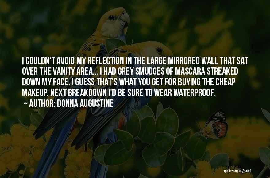 Donna Augustine Quotes: I Couldn't Avoid My Reflection In The Large Mirrored Wall That Sat Over The Vanity Area... I Had Grey Smudges