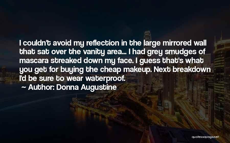 Donna Augustine Quotes: I Couldn't Avoid My Reflection In The Large Mirrored Wall That Sat Over The Vanity Area... I Had Grey Smudges