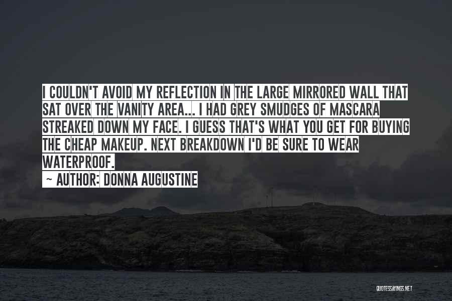 Donna Augustine Quotes: I Couldn't Avoid My Reflection In The Large Mirrored Wall That Sat Over The Vanity Area... I Had Grey Smudges