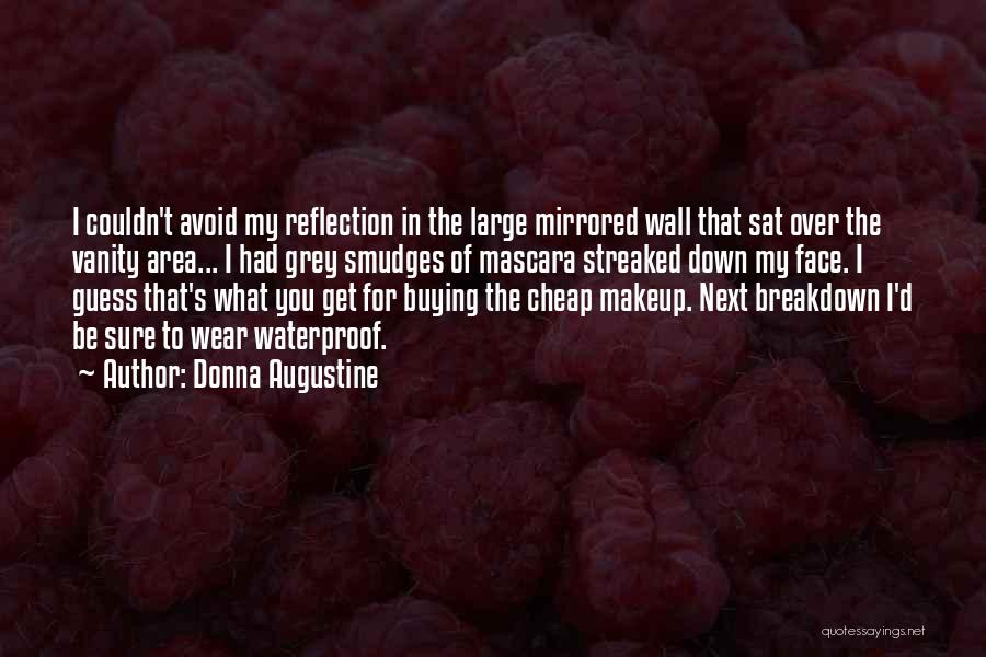 Donna Augustine Quotes: I Couldn't Avoid My Reflection In The Large Mirrored Wall That Sat Over The Vanity Area... I Had Grey Smudges