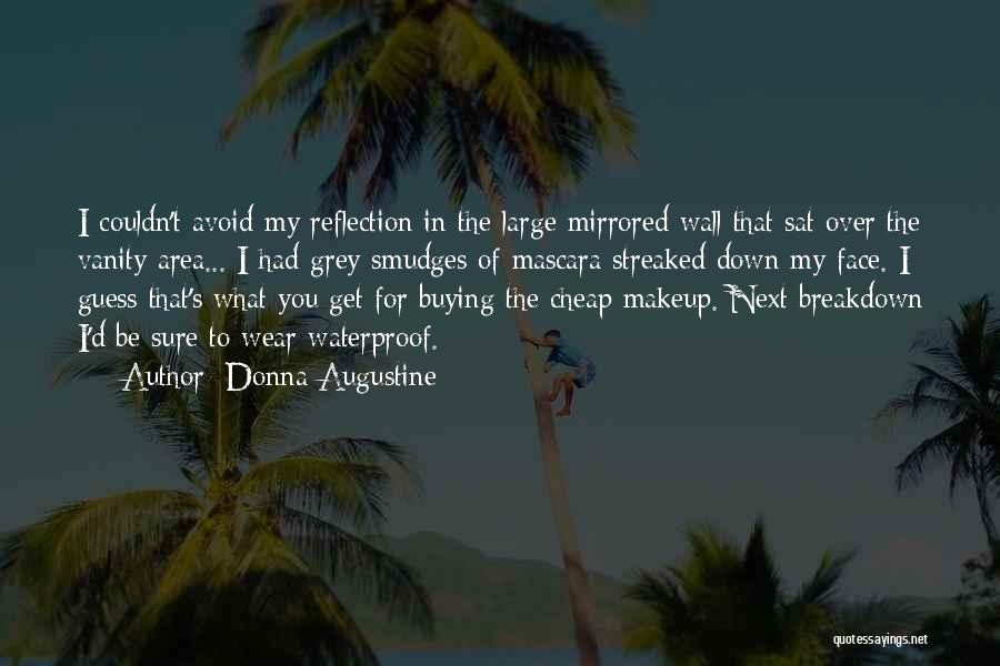 Donna Augustine Quotes: I Couldn't Avoid My Reflection In The Large Mirrored Wall That Sat Over The Vanity Area... I Had Grey Smudges