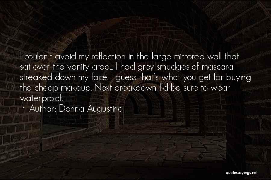 Donna Augustine Quotes: I Couldn't Avoid My Reflection In The Large Mirrored Wall That Sat Over The Vanity Area... I Had Grey Smudges