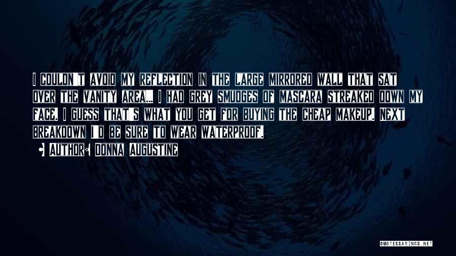 Donna Augustine Quotes: I Couldn't Avoid My Reflection In The Large Mirrored Wall That Sat Over The Vanity Area... I Had Grey Smudges