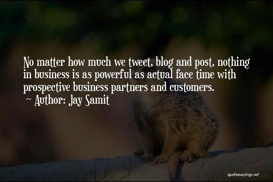 Jay Samit Quotes: No Matter How Much We Tweet, Blog And Post, Nothing In Business Is As Powerful As Actual Face Time With
