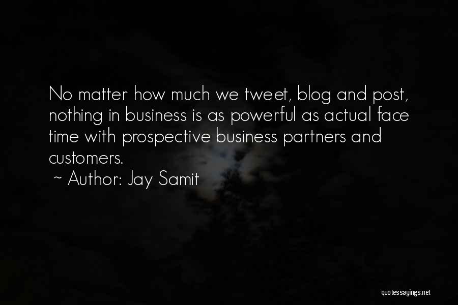 Jay Samit Quotes: No Matter How Much We Tweet, Blog And Post, Nothing In Business Is As Powerful As Actual Face Time With