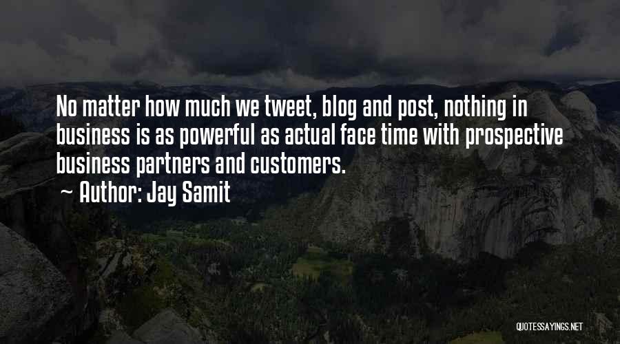 Jay Samit Quotes: No Matter How Much We Tweet, Blog And Post, Nothing In Business Is As Powerful As Actual Face Time With