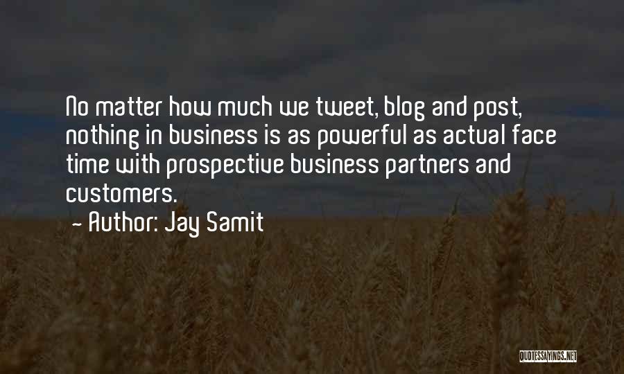 Jay Samit Quotes: No Matter How Much We Tweet, Blog And Post, Nothing In Business Is As Powerful As Actual Face Time With