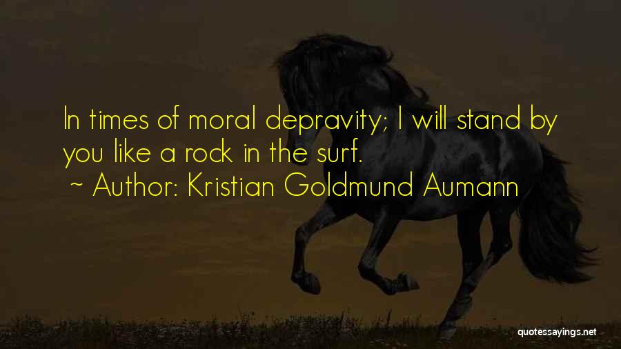 Kristian Goldmund Aumann Quotes: In Times Of Moral Depravity; I Will Stand By You Like A Rock In The Surf.