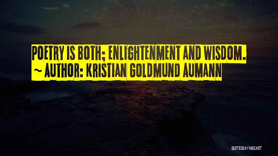 Kristian Goldmund Aumann Quotes: Poetry Is Both; Enlightenment And Wisdom.