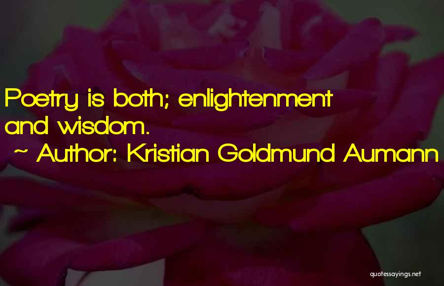 Kristian Goldmund Aumann Quotes: Poetry Is Both; Enlightenment And Wisdom.