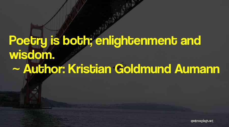 Kristian Goldmund Aumann Quotes: Poetry Is Both; Enlightenment And Wisdom.