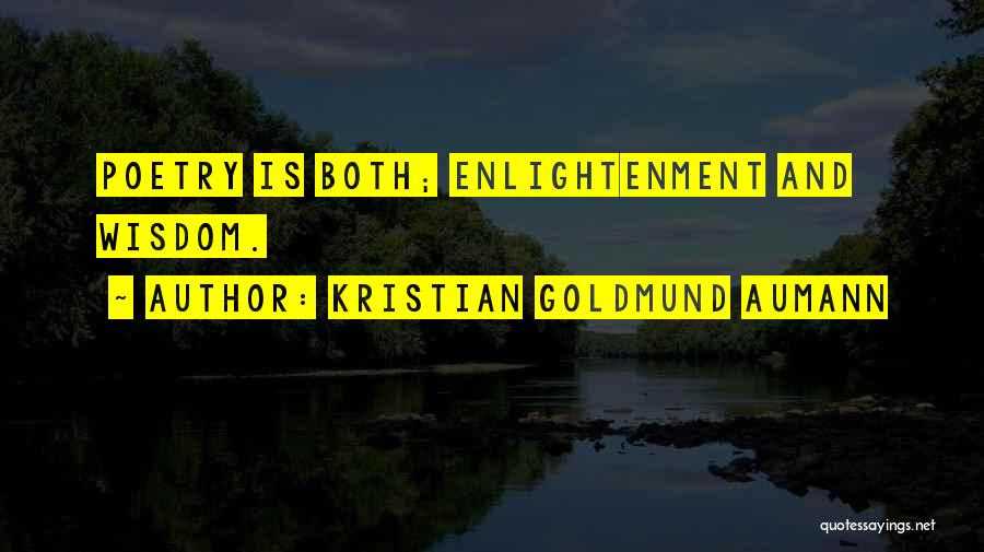 Kristian Goldmund Aumann Quotes: Poetry Is Both; Enlightenment And Wisdom.