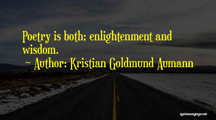 Kristian Goldmund Aumann Quotes: Poetry Is Both; Enlightenment And Wisdom.
