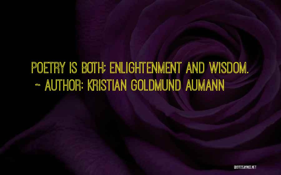 Kristian Goldmund Aumann Quotes: Poetry Is Both; Enlightenment And Wisdom.