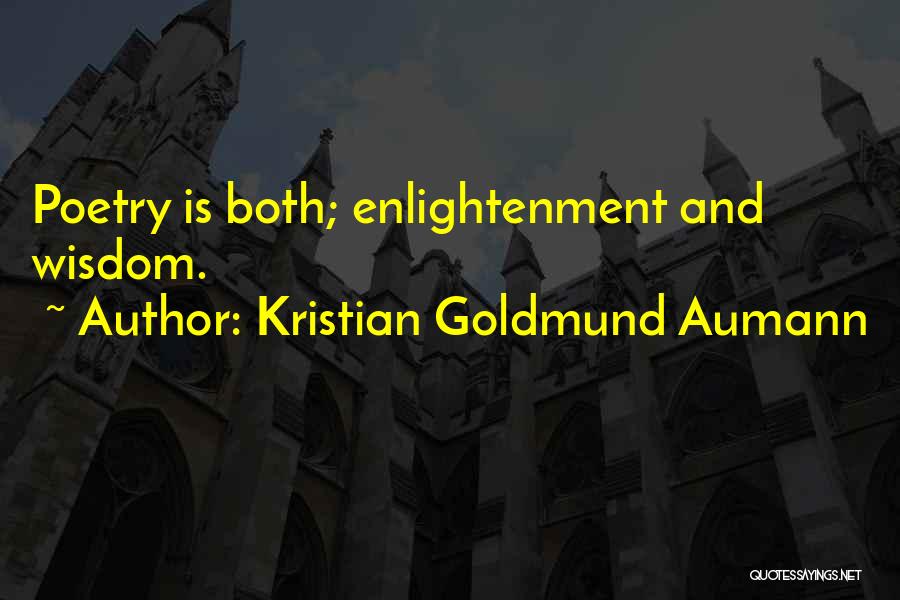 Kristian Goldmund Aumann Quotes: Poetry Is Both; Enlightenment And Wisdom.