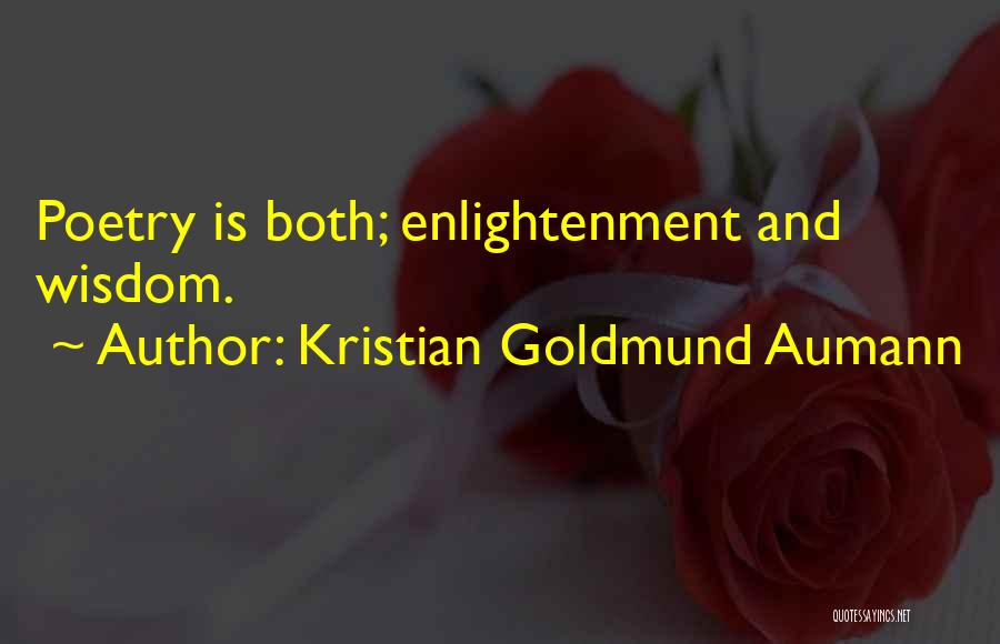 Kristian Goldmund Aumann Quotes: Poetry Is Both; Enlightenment And Wisdom.