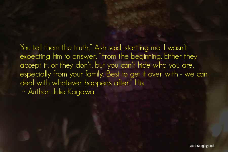 Julie Kagawa Quotes: You Tell Them The Truth, Ash Said, Startling Me. I Wasn't Expecting Him To Answer. From The Beginning. Either They