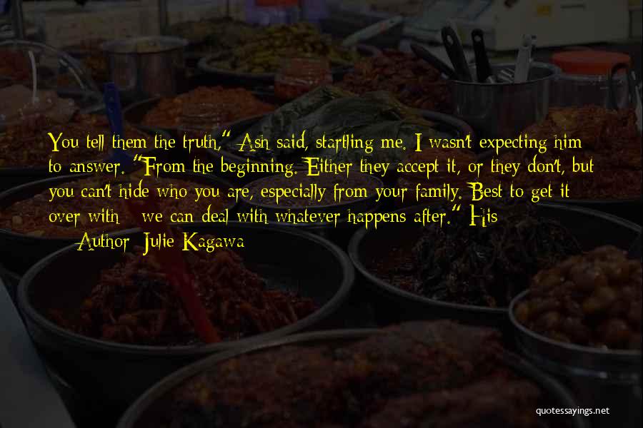 Julie Kagawa Quotes: You Tell Them The Truth, Ash Said, Startling Me. I Wasn't Expecting Him To Answer. From The Beginning. Either They