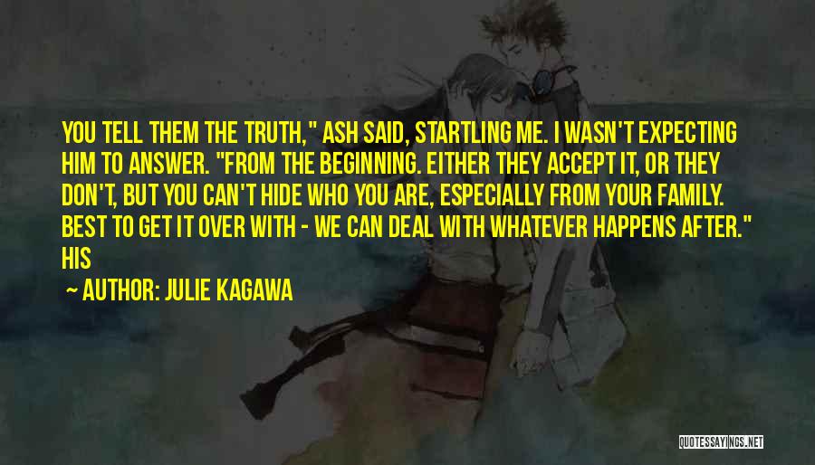 Julie Kagawa Quotes: You Tell Them The Truth, Ash Said, Startling Me. I Wasn't Expecting Him To Answer. From The Beginning. Either They