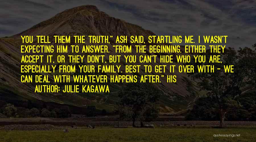 Julie Kagawa Quotes: You Tell Them The Truth, Ash Said, Startling Me. I Wasn't Expecting Him To Answer. From The Beginning. Either They