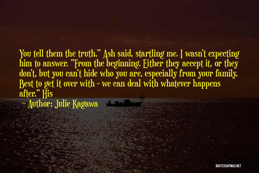 Julie Kagawa Quotes: You Tell Them The Truth, Ash Said, Startling Me. I Wasn't Expecting Him To Answer. From The Beginning. Either They