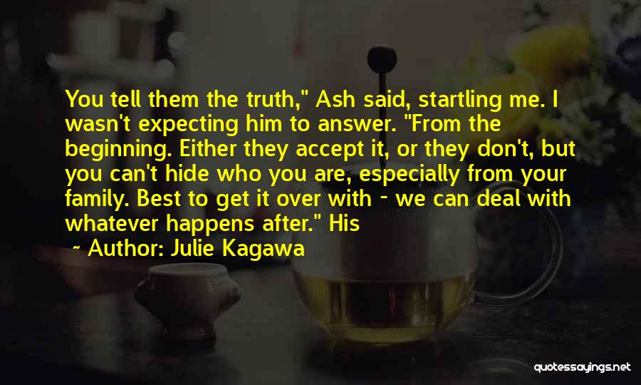 Julie Kagawa Quotes: You Tell Them The Truth, Ash Said, Startling Me. I Wasn't Expecting Him To Answer. From The Beginning. Either They