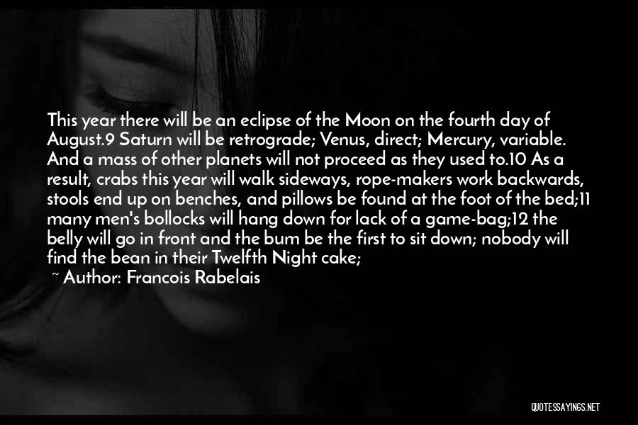 Francois Rabelais Quotes: This Year There Will Be An Eclipse Of The Moon On The Fourth Day Of August.9 Saturn Will Be Retrograde;