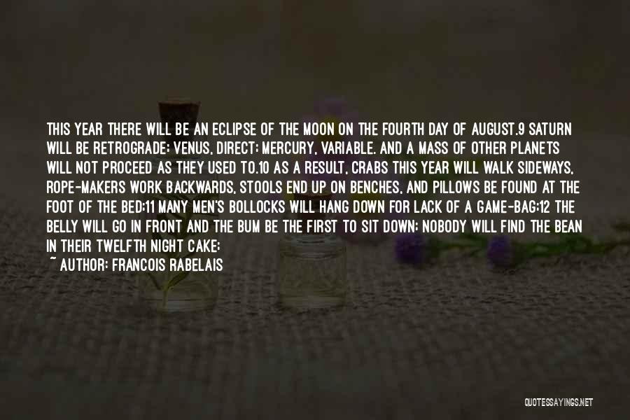 Francois Rabelais Quotes: This Year There Will Be An Eclipse Of The Moon On The Fourth Day Of August.9 Saturn Will Be Retrograde;