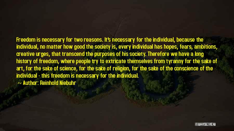 Reinhold Niebuhr Quotes: Freedom Is Necessary For Two Reasons. It's Necessary For The Individual, Because The Individual, No Matter How Good The Society