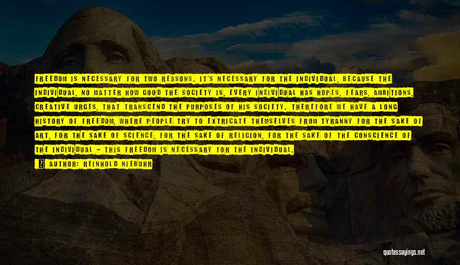 Reinhold Niebuhr Quotes: Freedom Is Necessary For Two Reasons. It's Necessary For The Individual, Because The Individual, No Matter How Good The Society