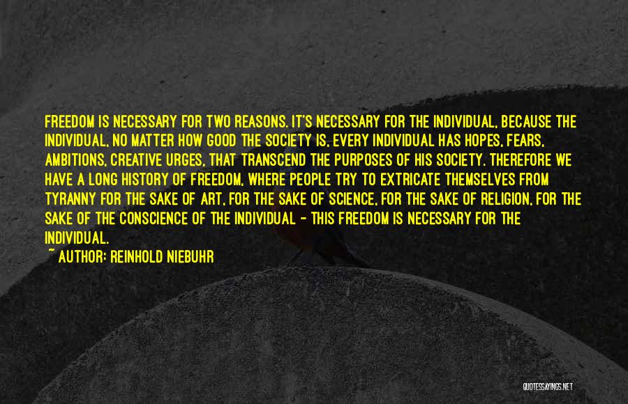 Reinhold Niebuhr Quotes: Freedom Is Necessary For Two Reasons. It's Necessary For The Individual, Because The Individual, No Matter How Good The Society