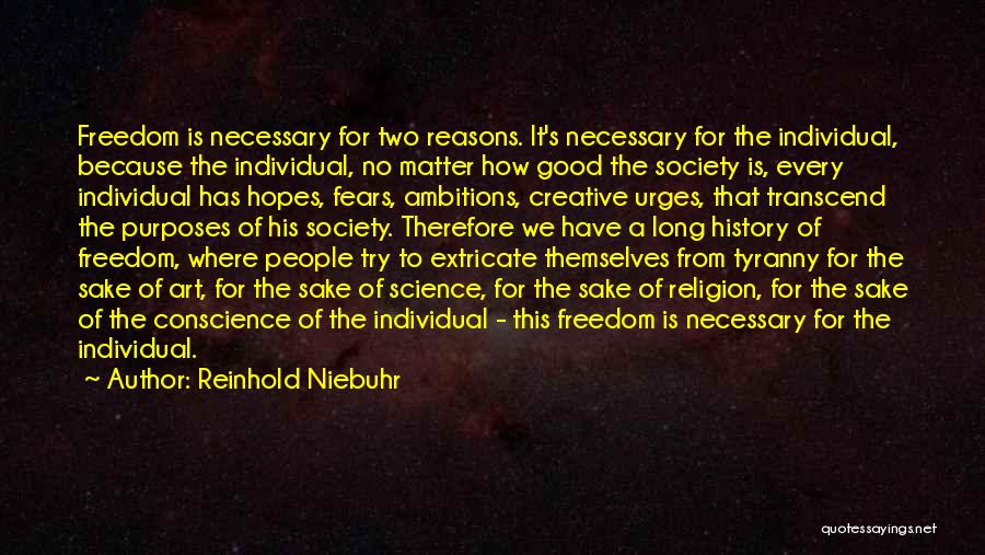 Reinhold Niebuhr Quotes: Freedom Is Necessary For Two Reasons. It's Necessary For The Individual, Because The Individual, No Matter How Good The Society