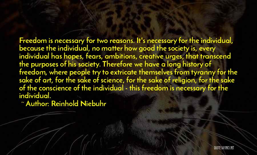 Reinhold Niebuhr Quotes: Freedom Is Necessary For Two Reasons. It's Necessary For The Individual, Because The Individual, No Matter How Good The Society