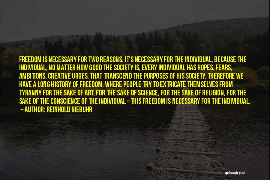 Reinhold Niebuhr Quotes: Freedom Is Necessary For Two Reasons. It's Necessary For The Individual, Because The Individual, No Matter How Good The Society