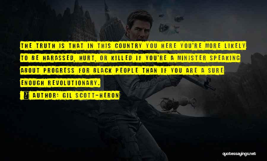 Gil Scott-Heron Quotes: The Truth Is That In This Country You Here You're More Likely To Be Harassed, Hurt, Or Killed If You're