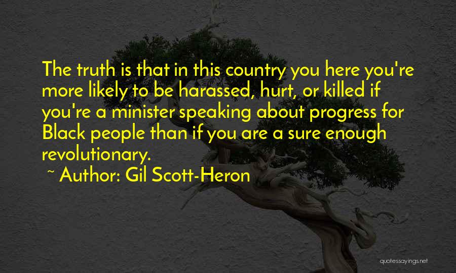 Gil Scott-Heron Quotes: The Truth Is That In This Country You Here You're More Likely To Be Harassed, Hurt, Or Killed If You're