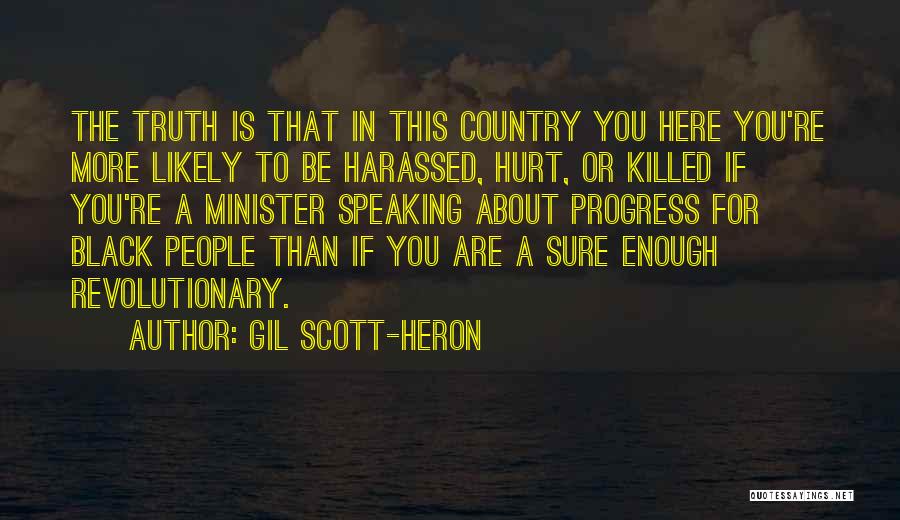 Gil Scott-Heron Quotes: The Truth Is That In This Country You Here You're More Likely To Be Harassed, Hurt, Or Killed If You're