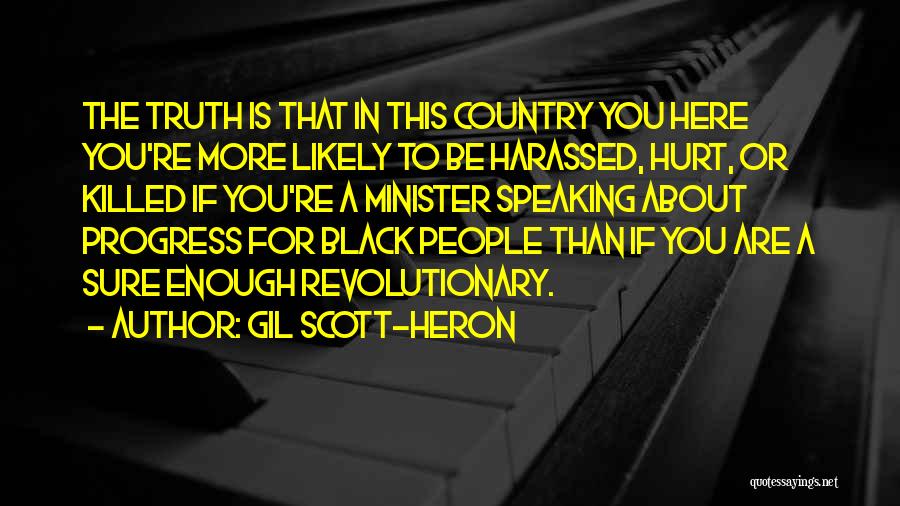 Gil Scott-Heron Quotes: The Truth Is That In This Country You Here You're More Likely To Be Harassed, Hurt, Or Killed If You're