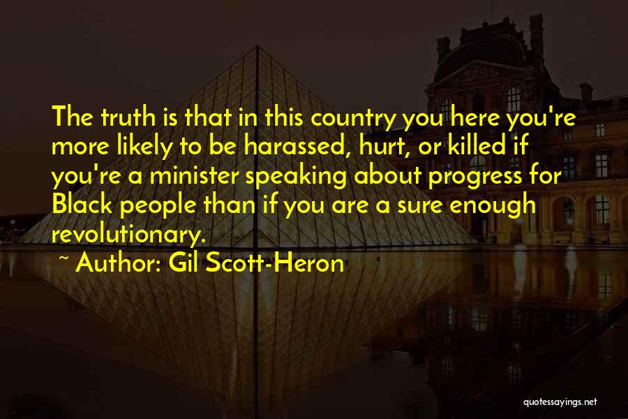 Gil Scott-Heron Quotes: The Truth Is That In This Country You Here You're More Likely To Be Harassed, Hurt, Or Killed If You're