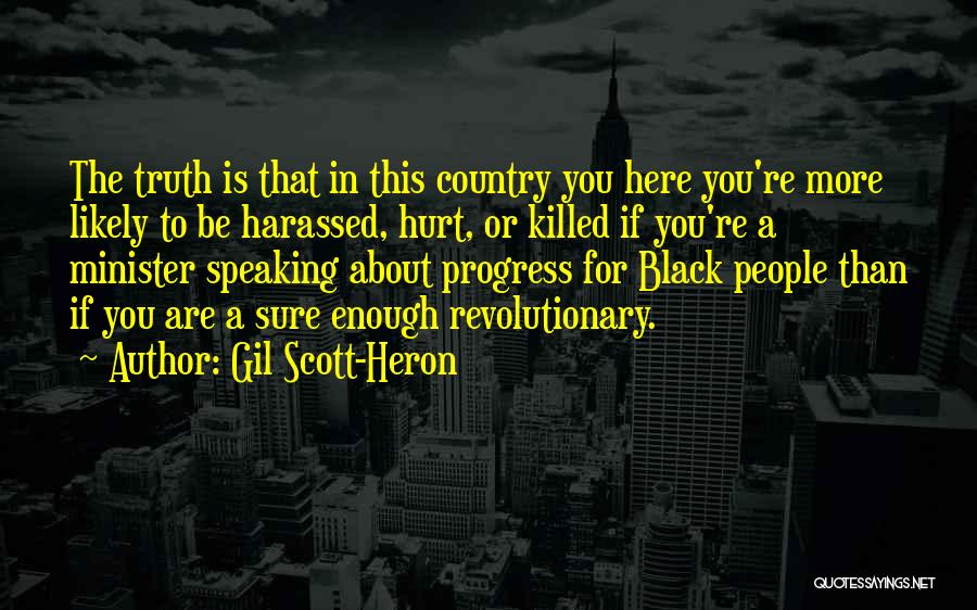 Gil Scott-Heron Quotes: The Truth Is That In This Country You Here You're More Likely To Be Harassed, Hurt, Or Killed If You're
