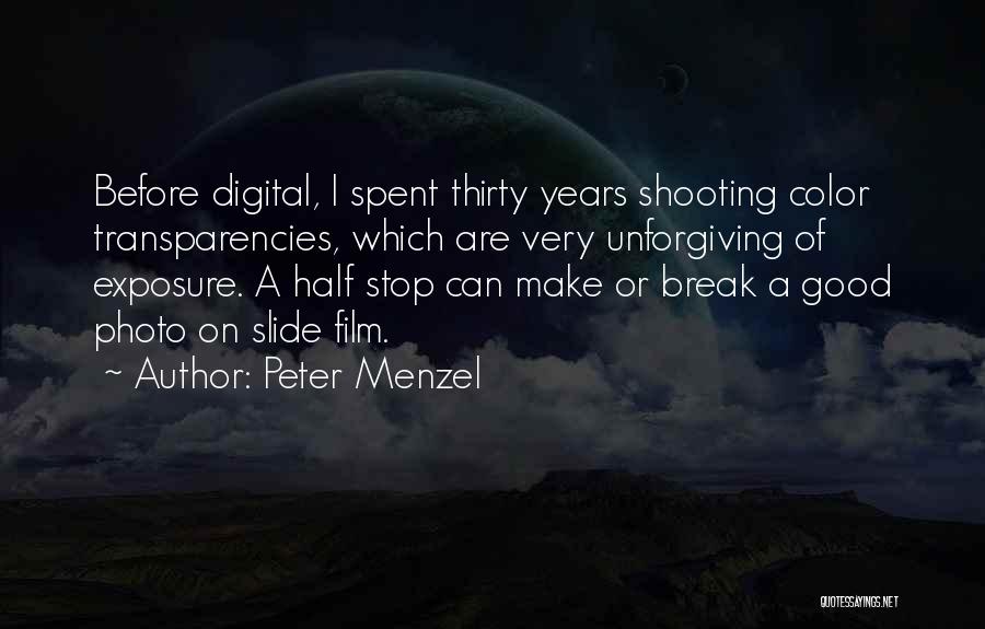 Peter Menzel Quotes: Before Digital, I Spent Thirty Years Shooting Color Transparencies, Which Are Very Unforgiving Of Exposure. A Half Stop Can Make