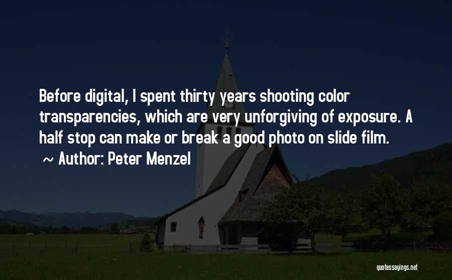 Peter Menzel Quotes: Before Digital, I Spent Thirty Years Shooting Color Transparencies, Which Are Very Unforgiving Of Exposure. A Half Stop Can Make