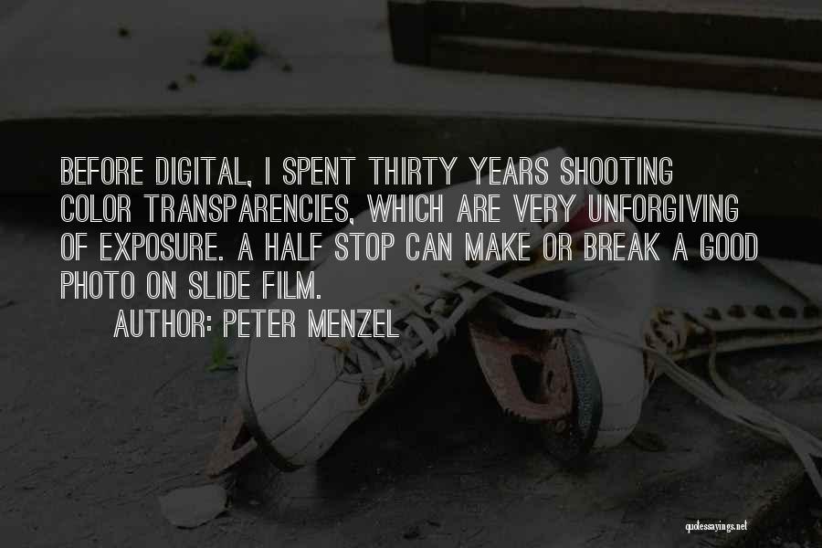 Peter Menzel Quotes: Before Digital, I Spent Thirty Years Shooting Color Transparencies, Which Are Very Unforgiving Of Exposure. A Half Stop Can Make