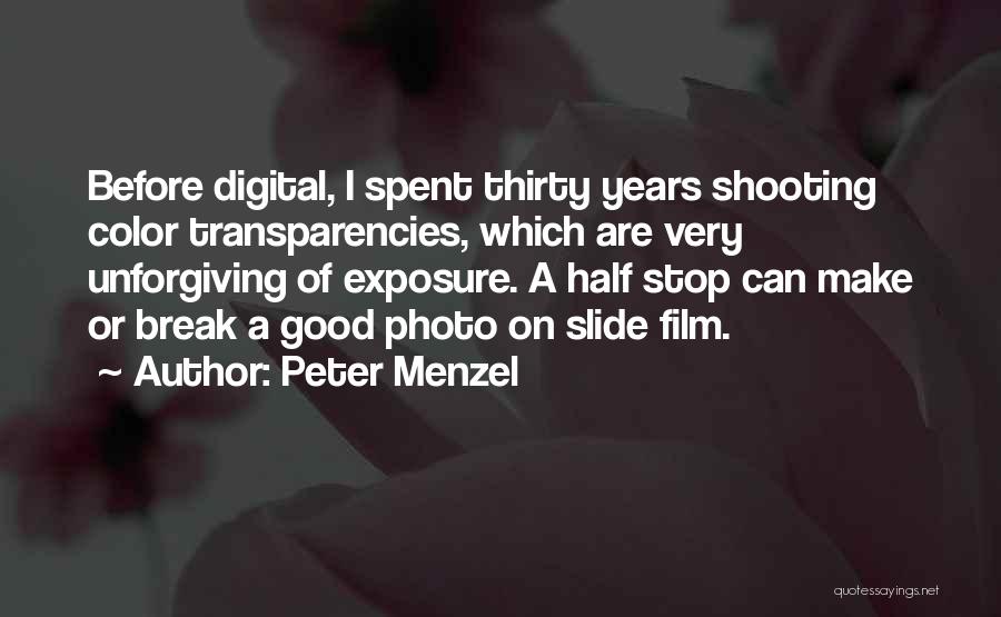 Peter Menzel Quotes: Before Digital, I Spent Thirty Years Shooting Color Transparencies, Which Are Very Unforgiving Of Exposure. A Half Stop Can Make