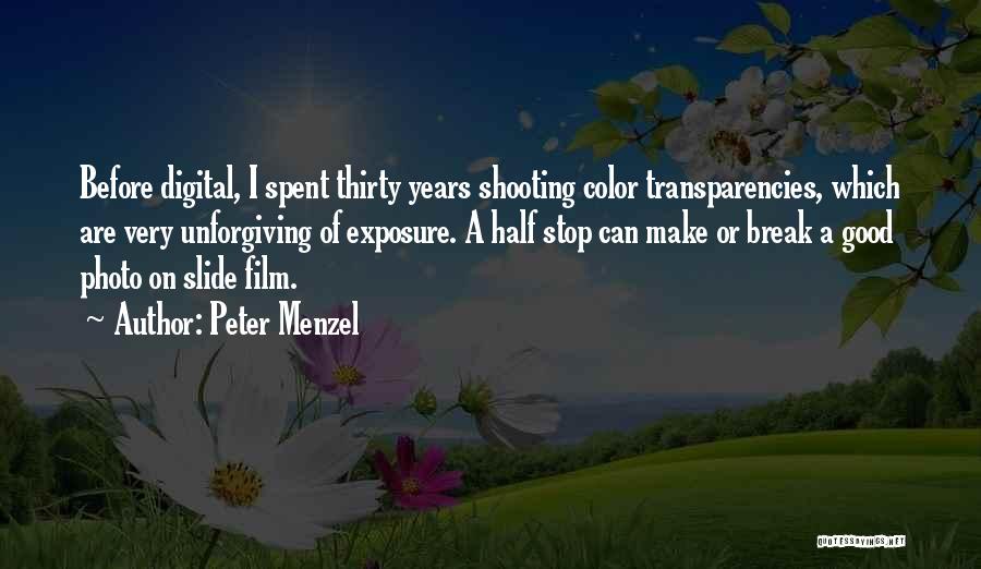 Peter Menzel Quotes: Before Digital, I Spent Thirty Years Shooting Color Transparencies, Which Are Very Unforgiving Of Exposure. A Half Stop Can Make
