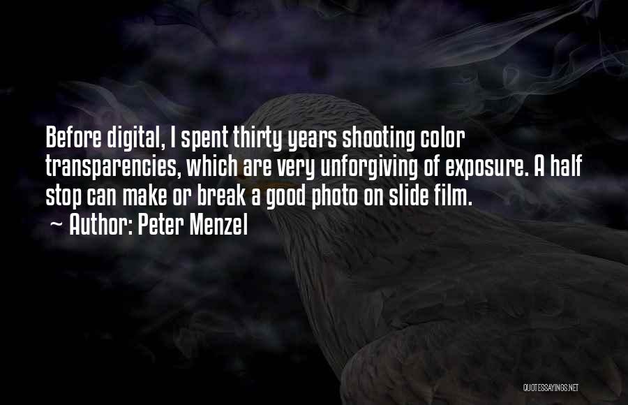 Peter Menzel Quotes: Before Digital, I Spent Thirty Years Shooting Color Transparencies, Which Are Very Unforgiving Of Exposure. A Half Stop Can Make